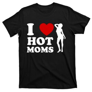 I Love Hot Moms Funny T-Shirt