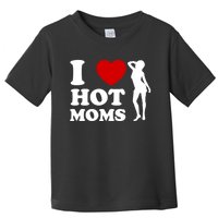 I Love Hot Moms Funny Toddler T-Shirt