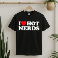 I Love Hot Nerds Funny Geek Science Gamer Smart Thinker Fan T-Shirt
