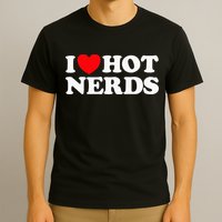 I Love Hot Nerds Funny Geek Science Gamer Smart Thinker Fan T-Shirt