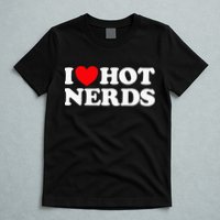 I Love Hot Nerds Funny Geek Science Gamer Smart Thinker Fan T-Shirt