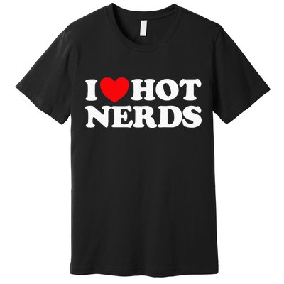 I Love Hot Nerds Funny Geek Science Gamer Smart Thinker Fan Premium T-Shirt