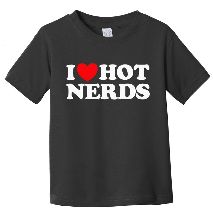I Love Hot Nerds Funny Geek Science Gamer Smart Thinker Fan Toddler T-Shirt