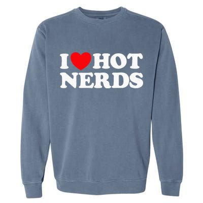 I Love Hot Nerds Funny Geek Science Gamer Smart Thinker Fan Garment-Dyed Sweatshirt