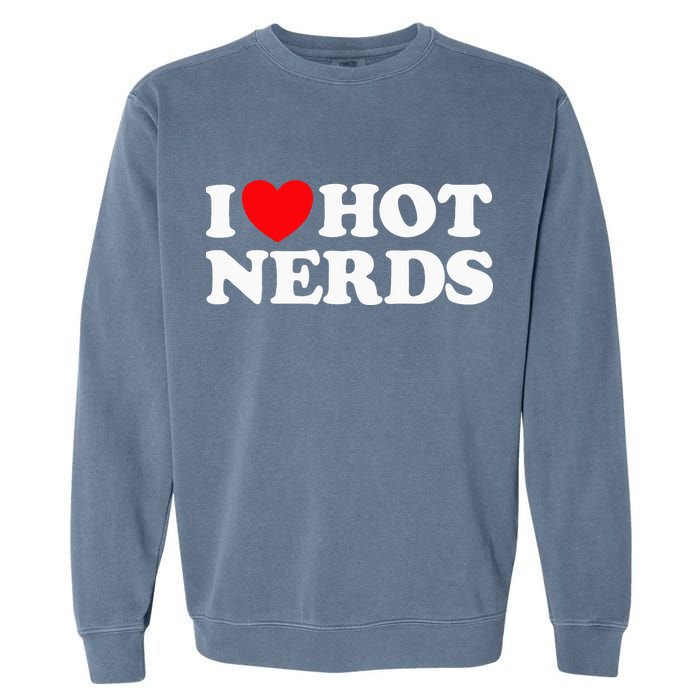 I Love Hot Nerds Funny Geek Science Gamer Smart Thinker Fan Garment-Dyed Sweatshirt