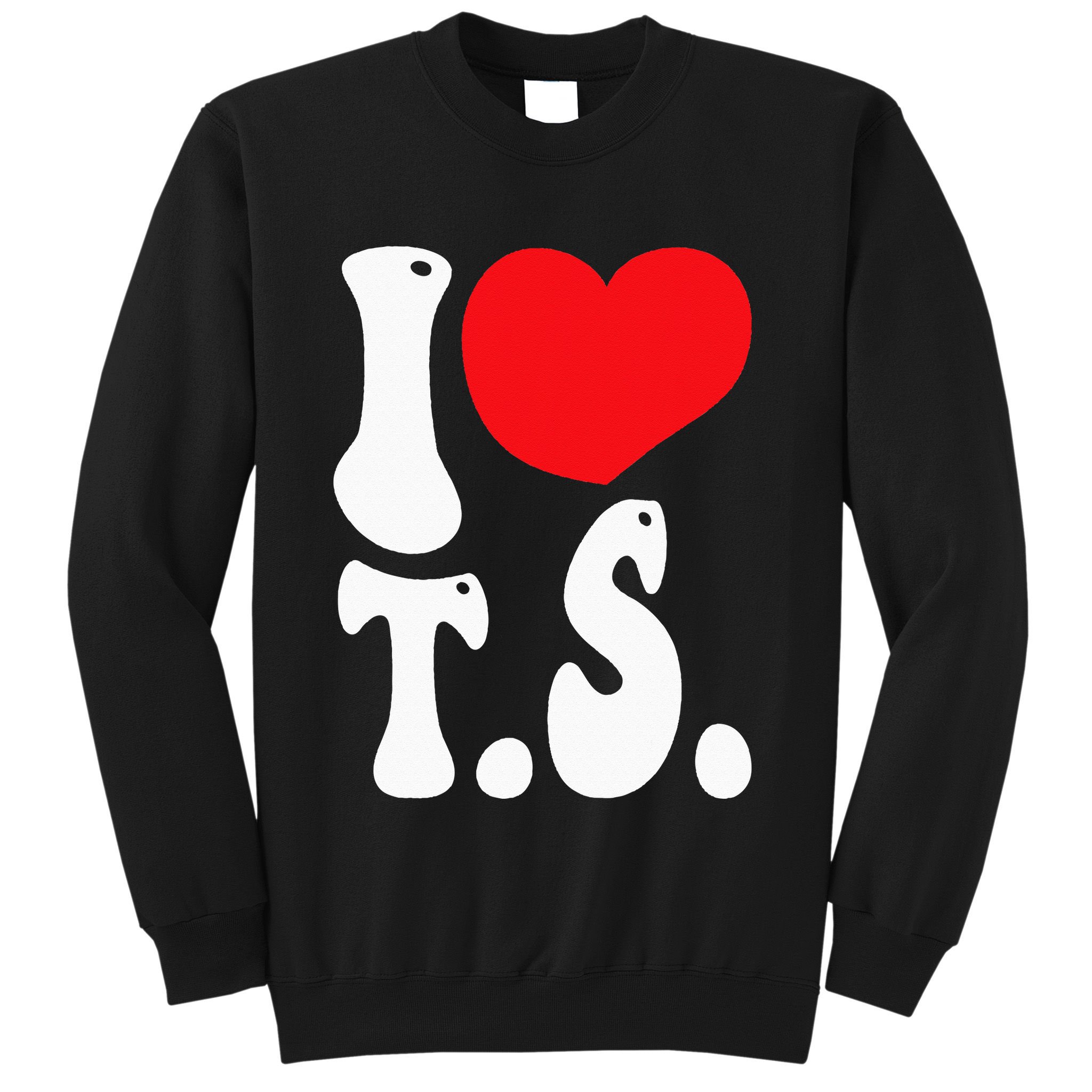 I LOVE HEART TS T S Sweatshirt