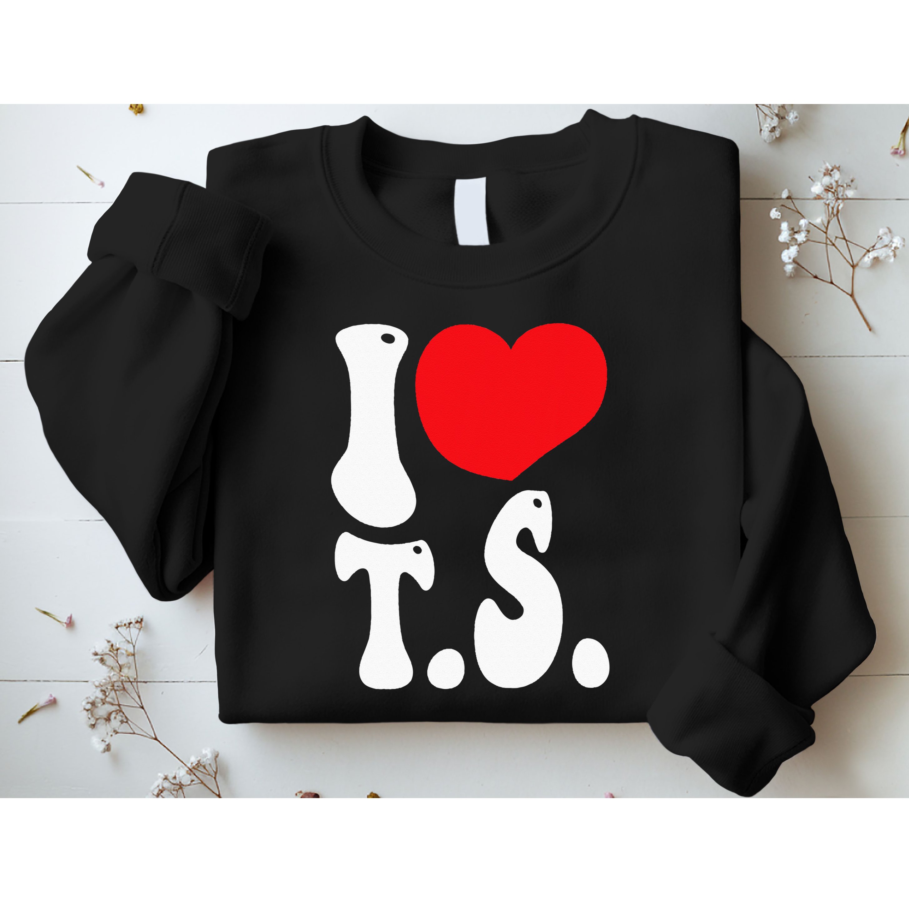 I LOVE HEART TS T S Sweatshirt