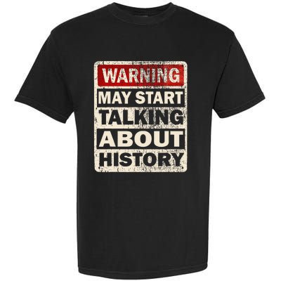 I Love History Warning May Start Talking About History Funny Garment-Dyed Heavyweight T-Shirt