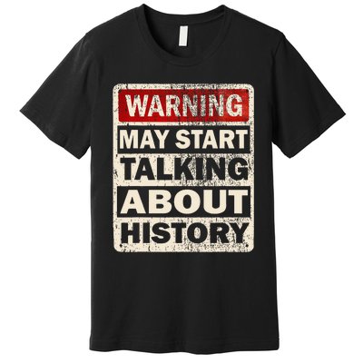 I Love History Warning May Start Talking About History Funny Premium T-Shirt