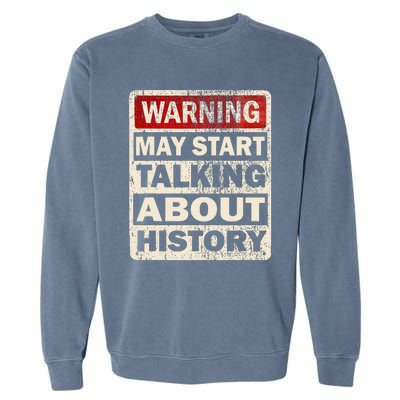 I Love History Warning May Start Talking About History Funny Garment-Dyed Sweatshirt