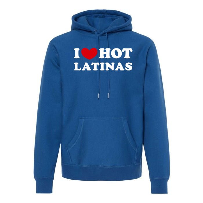 I Love Hot Latinas I Heart Hot Latinas Gift Premium Hoodie