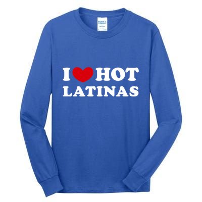 I Love Hot Latinas I Heart Hot Latinas Gift Tall Long Sleeve T-Shirt