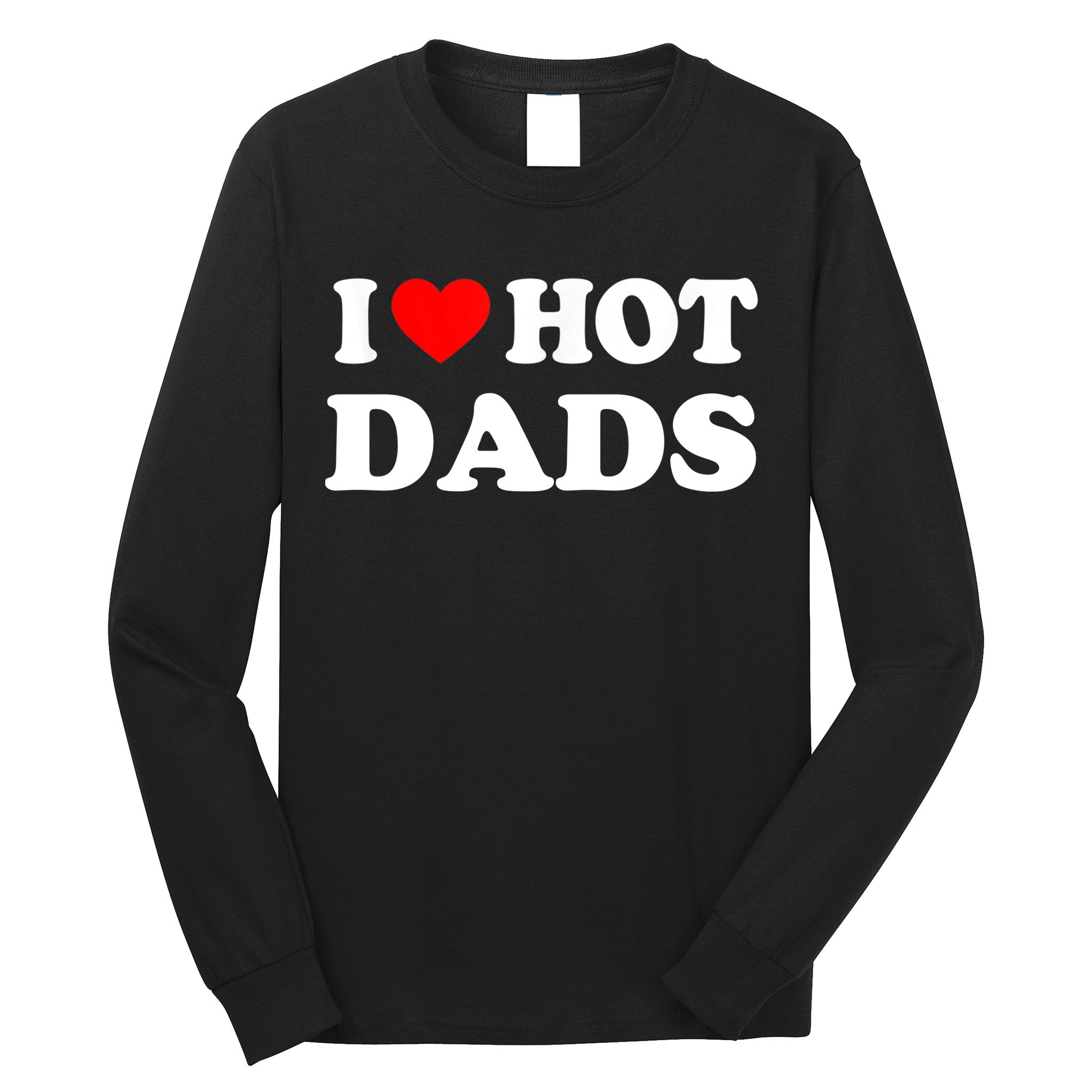 I Love Hot Dads Shirt I Heart Hot Dads Shirt Love Hot Dads Long Sleeve Shirt
