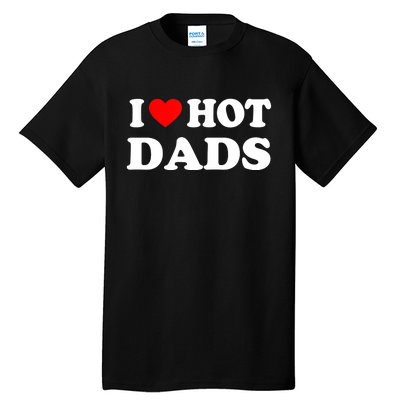 I Love Hot Dads Shirt I Heart Hot Dads Shirt Love Hot Dads Tall T-Shirt