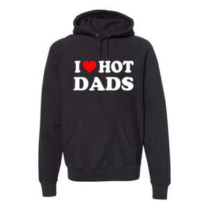 I Love Hot Dads Shirt I Heart Hot Dads Shirt Love Hot Dads Premium Hoodie