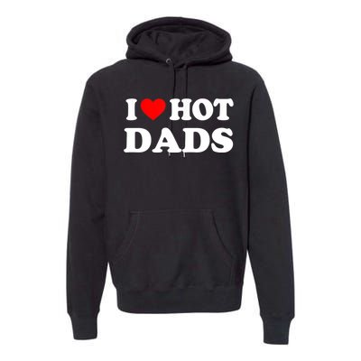 I Love Hot Dads Shirt I Heart Hot Dads Shirt Love Hot Dads Premium Hoodie