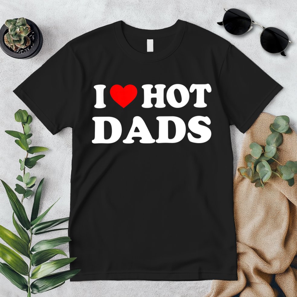 I Love Hot Dads Shirt I Heart Hot Dads Shirt Love Hot Dads Premium T-Shirt
