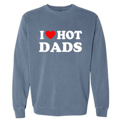 I Love Hot Dads Shirt I Heart Hot Dads Shirt Love Hot Dads Garment-Dyed Sweatshirt