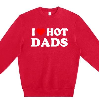 I Love Hot Dads Shirt I Heart Hot Dads Shirt Love Hot Dads Premium Crewneck Sweatshirt