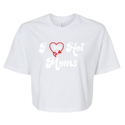 I Love Hot Moms Gift I Heart Moms My Mom Is My Valentine Gift Bella+Canvas Jersey Crop Tee