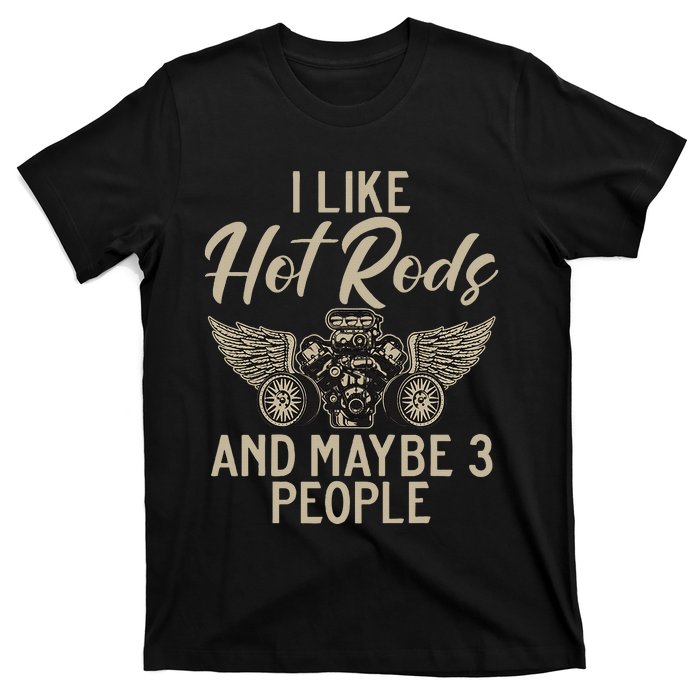 I Like Hot Rods And Maybe 3 People Hot Rod T-Shirt