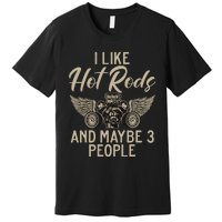 I Like Hot Rods And Maybe 3 People Hot Rod Premium T-Shirt