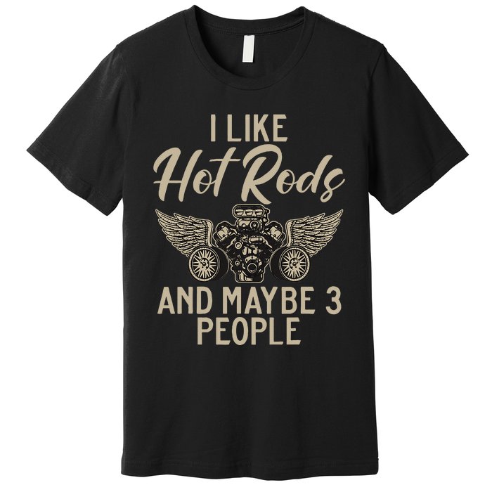 I Like Hot Rods And Maybe 3 People Hot Rod Premium T-Shirt