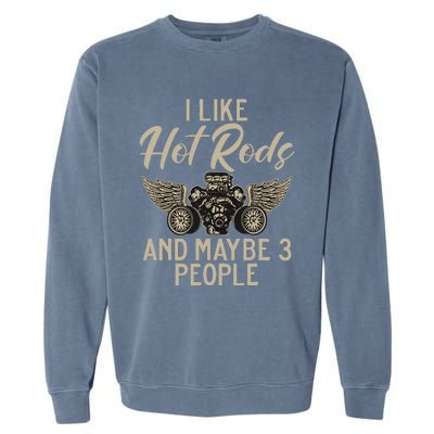 I Like Hot Rods And Maybe 3 People Hot Rod Garment-Dyed Sweatshirt