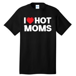 I Love Hot Moms Tall T-Shirt