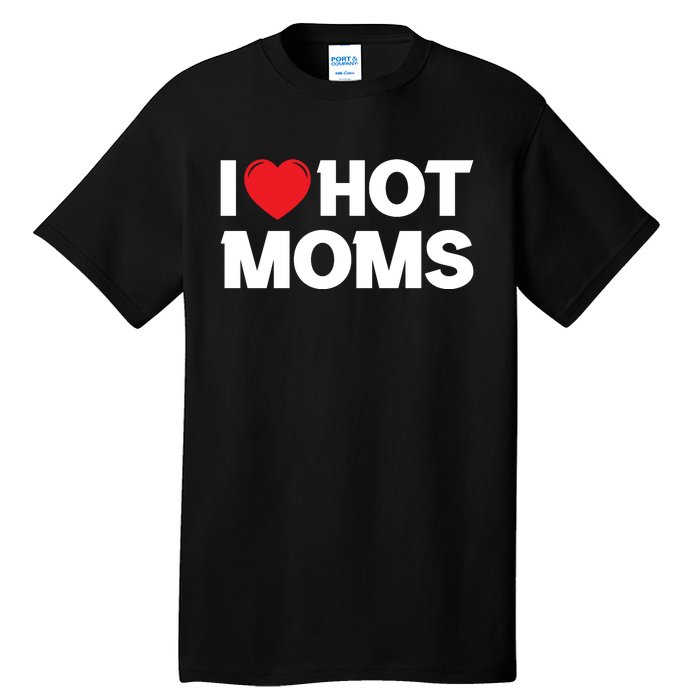 I Love Hot Moms Tall T-Shirt