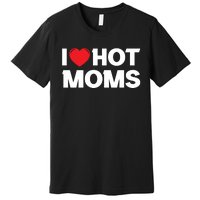 I Love Hot Moms Premium T-Shirt