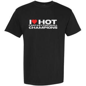 I Love Hot Fantasy Football Champions Mom Wife Girlfriend Garment-Dyed Heavyweight T-Shirt