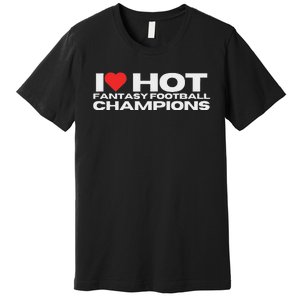 I Love Hot Fantasy Football Champions Mom Wife Girlfriend Premium T-Shirt