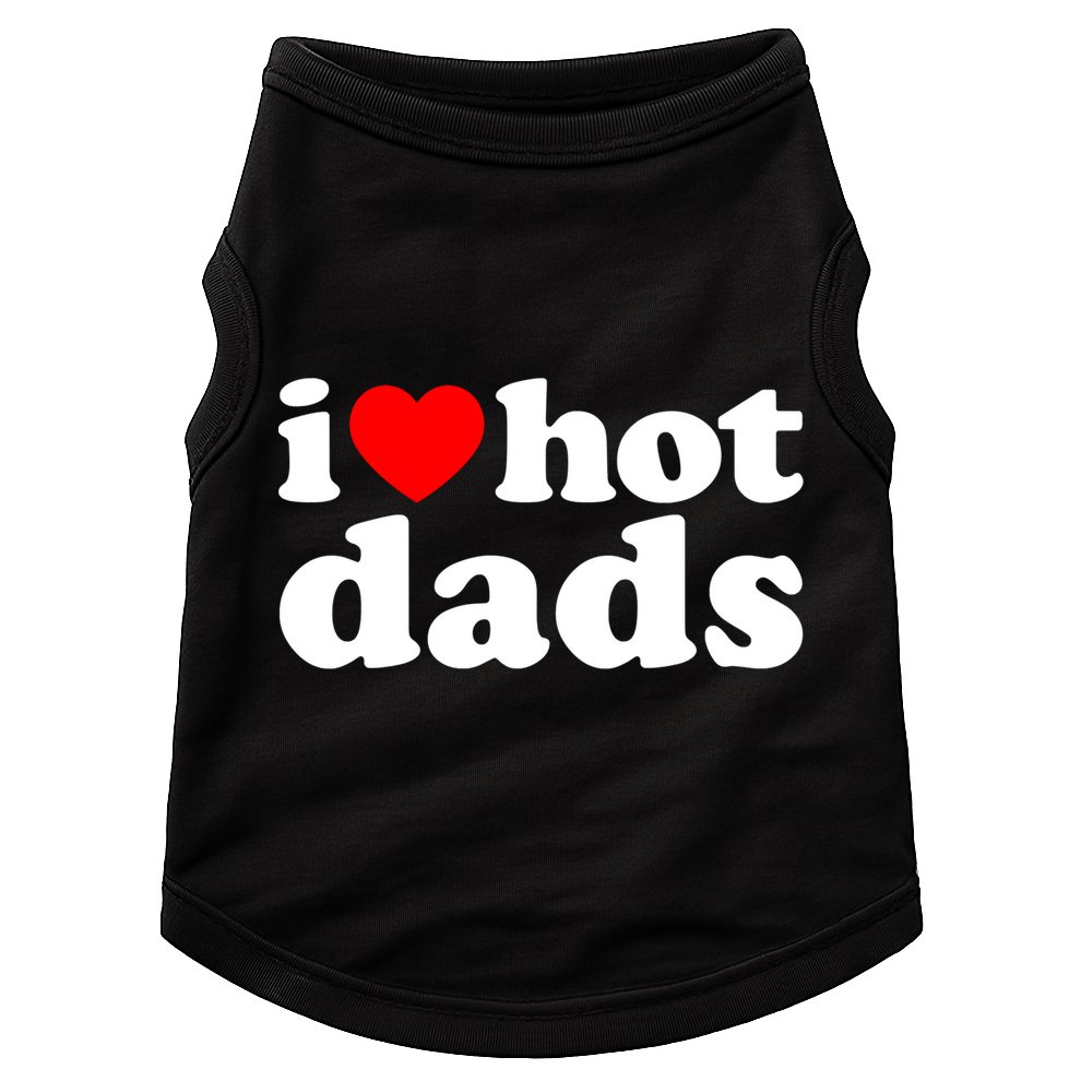 I Love Hot Dads Tee I Heart Hot Dads Shirt Love Hot Dads Doggie Tank