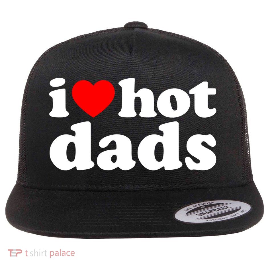 I Love Hot Dads Tee I Heart Hot Dads Shirt Love Hot Dads Flatbill Hat