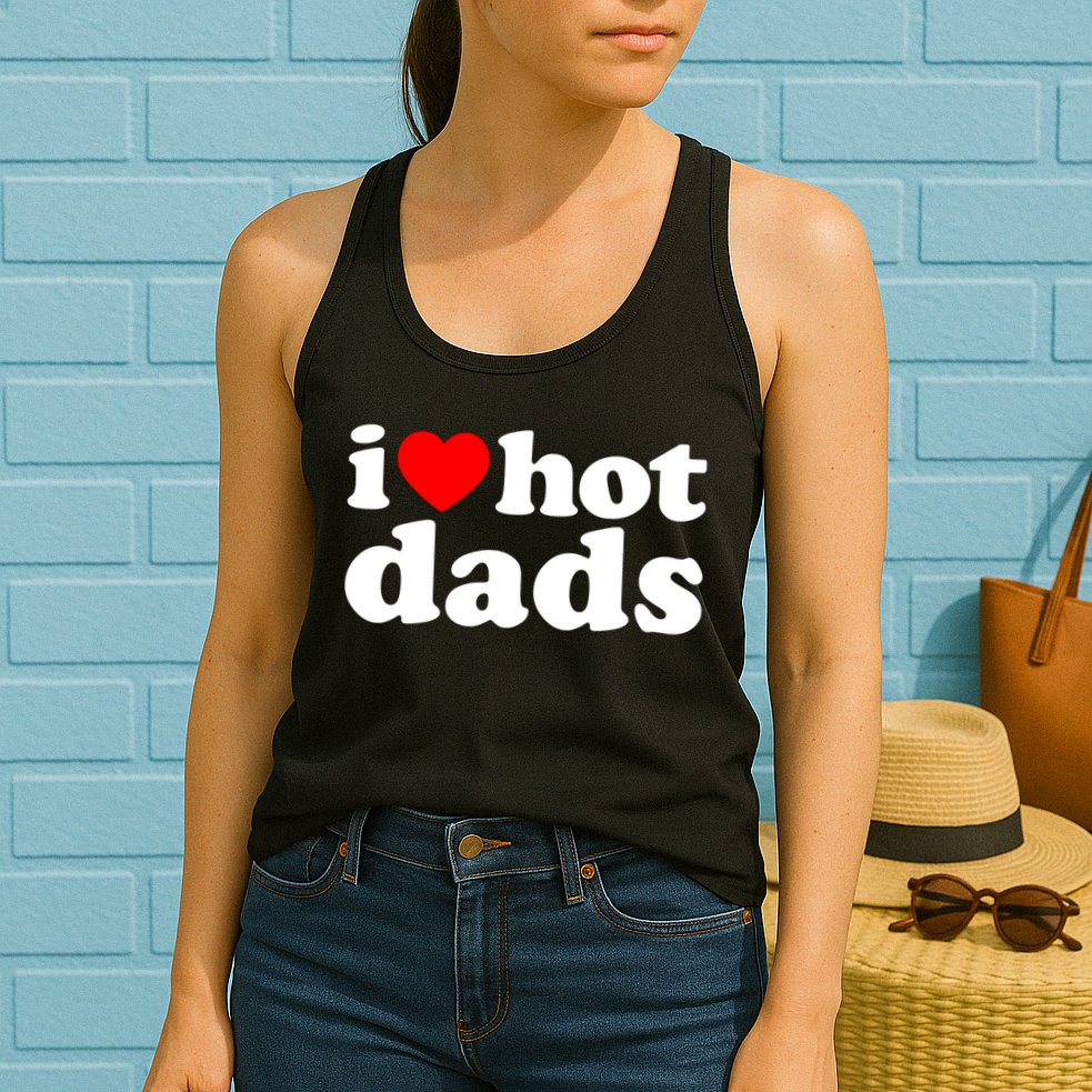 I Love Hot Dads Tee I Heart Hot Dads Shirt Love Hot Dads Womens Tank Top