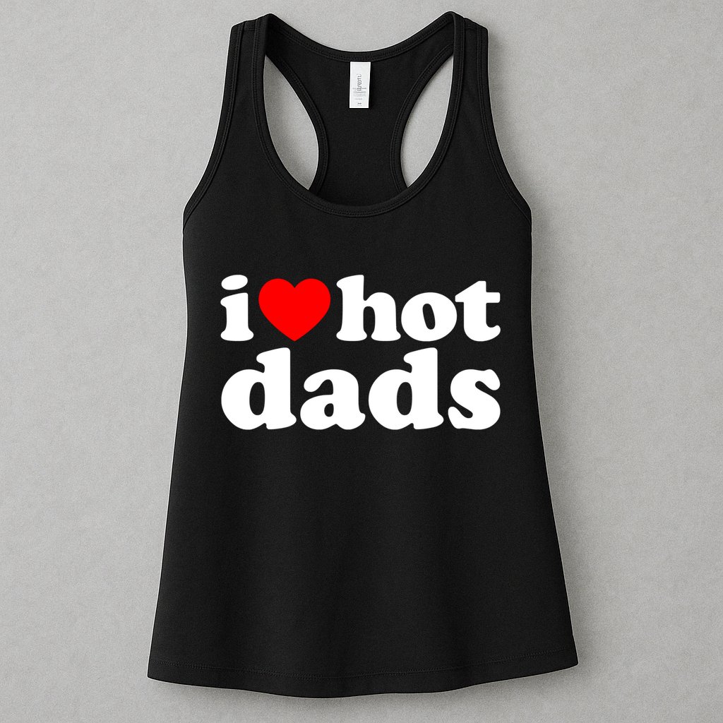 I Love Hot Dads Tee I Heart Hot Dads Shirt Love Hot Dads Womens Tank Top