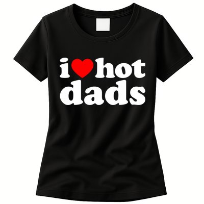 I Love Hot Dads Tee I Heart Hot Dads Shirt Love Hot Dads Womens T-Shirt