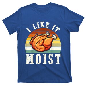 I Like It Moist Funny Thanksgiving Costume Turkey Leg Day Meaningful Gift T-Shirt