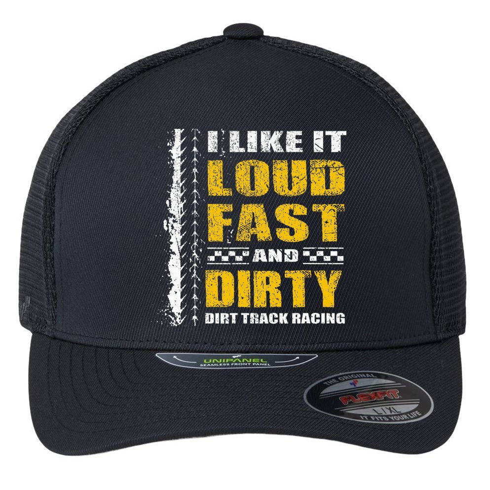 I Like It Loud Fast And Dirty Stock Car Dirt Track Racing Flexfit Unipanel Trucker Cap