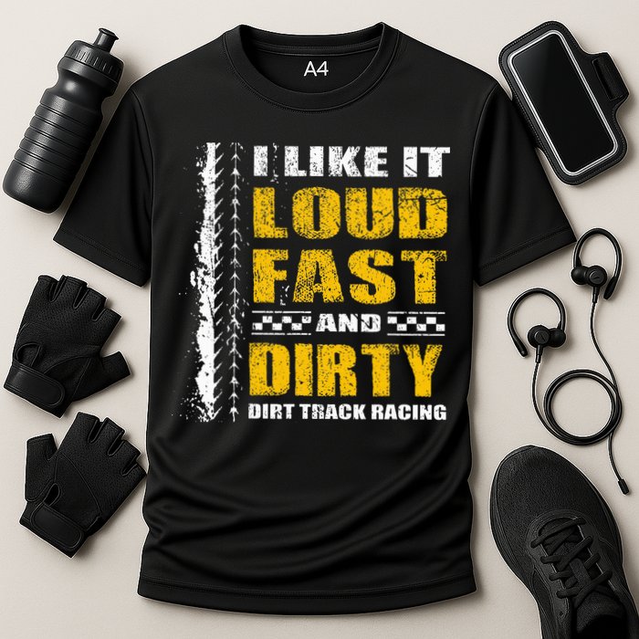 I Like It Loud Fast And Dirty Stock Car Dirt Track Racing Cooling Performance Crew T-Shirt