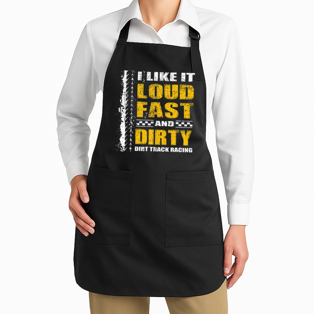 I Like It Loud Fast And Dirty Stock Car Dirt Track Racing Apron