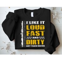 I Like It Loud Fast And Dirty Stock Car Dirt Track Racing Sweatshirt