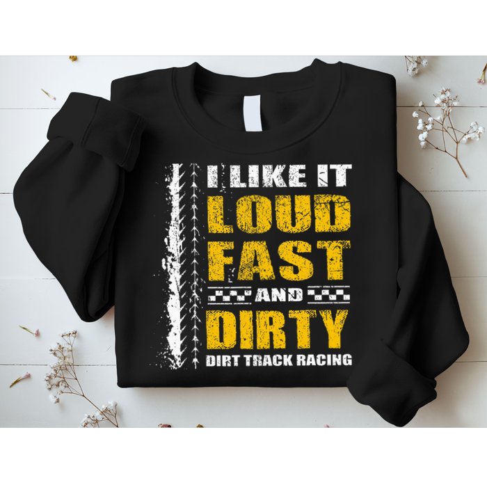 I Like It Loud Fast And Dirty Stock Car Dirt Track Racing Sweatshirt