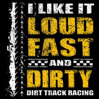 I Like It Loud Fast And Dirty Stock Car Dirt Track Racing Sweatshirt