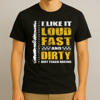 I Like It Loud Fast And Dirty Stock Car Dirt Track Racing T-Shirt