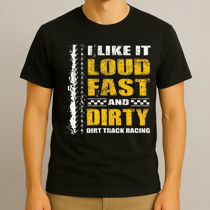 I Like It Loud Fast And Dirty Stock Car Dirt Track Racing T-Shirt