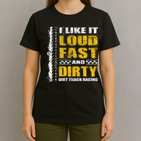 I Like It Loud Fast And Dirty Stock Car Dirt Track Racing T-Shirt
