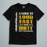 I Like It Loud Fast And Dirty Stock Car Dirt Track Racing T-Shirt