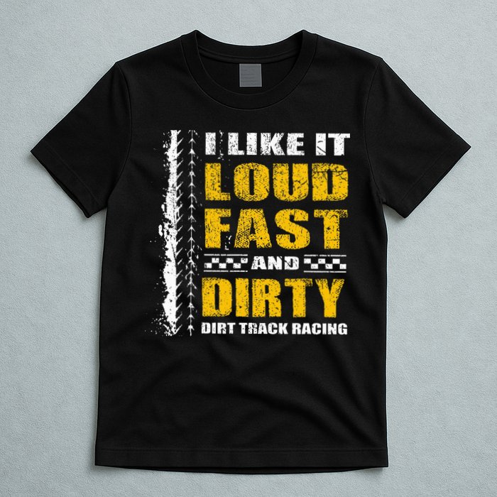 I Like It Loud Fast And Dirty Stock Car Dirt Track Racing T-Shirt